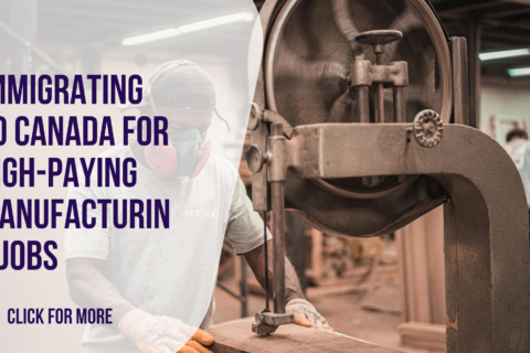 The Benefits of Immigrating to Canada for High-Paying Manufacturing Jobs